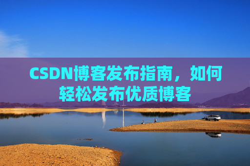 CSDN博客发布指南，如何轻松发布优质博客